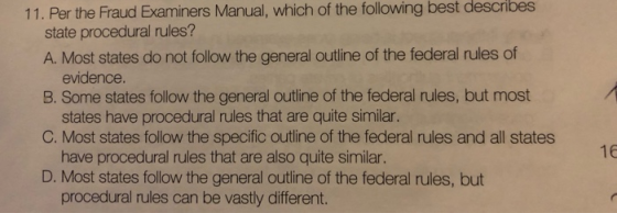 11. Per the Fraud Examiners Manual, which of the following best describes state procedural rules? A. Most states do not follo