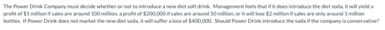The Power Drink Company must decide whether or not to introduce a new diet soft drink. Management feels that if it does intro