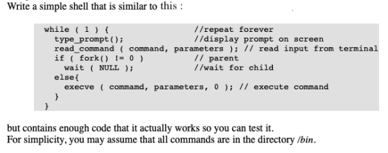 Write a simple shell that is similar to this: while(1 //repeat forever //display prompt on screen type_prompt )i read_command