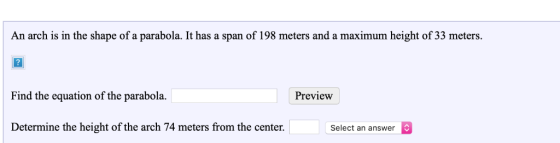 An arch is in the shape of a parabola. It has a span of 198 meters and a maximum height of 33 meters. Find the equation of th
