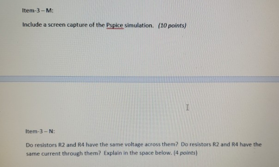 Item-3- M: a screen capture of the Pspice simulation. (10 points) Include shoodbonsan Item-3- N: voltage across them? Do resi