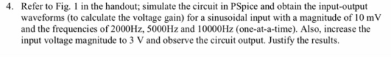 4. Refer to Fig. 1 in the handout; simulate the circuit in PSpice and obtain the input-output waveforms (to calculate the vol
