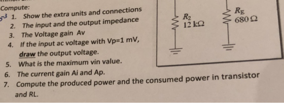 Compute: 53 1. Show the extra units and connections RE 680 2 R2 12 kC2 2. The input and the output impedance 3. The Voltage g