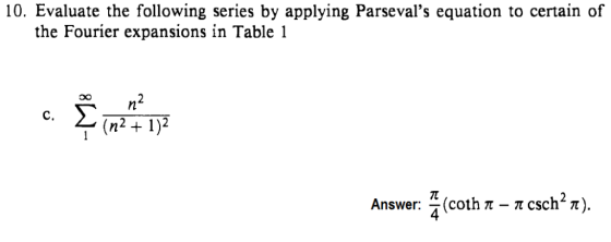 10. Evaluate the following series by applying Parsevals equation to certain of the Fourier expansions in Table 1 n2 (n2)2 C.