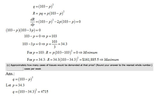 q(103-p) R pq p(103-p) dR (103-p)-2p(103-p) 0 dp (103-p) (103-3p) = 0 103-p 0p 103 103 =34.3 103-3p 0p For p 103: R p(103-103