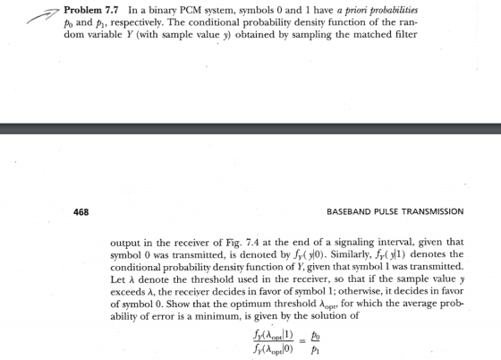 Problem 7.7 In a binary PCM system, symbols 0 and 1 have a priori probabilities Po and p1, respectively. The conditional prob