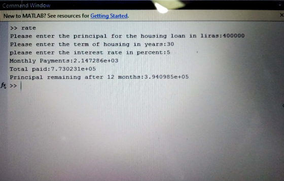 Command Window New to MATLAB? See resources for Getting Started >>rate Please enter the principal for the housing loan in lir