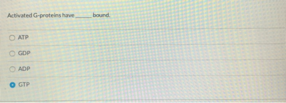 Activated G-proteins have bound. ATP GDP ADP GTP