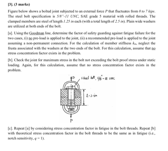 131- (3 marks) Figure below shows a bolted joint subjected to an external force P that fluctuates from 0 to 7 kips. The steel