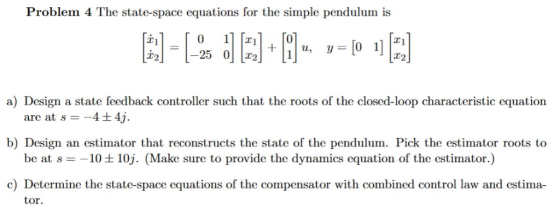 Problem 4 The state-space equations for the simple pendulum is 0 1 25 02 T2 C2 a) Design a state feedback controller such tha