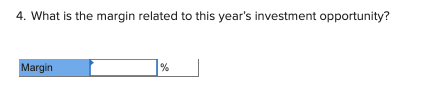 4. What is the margin related to this years investment opportunity? Margin
