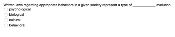 Written laws regarding appropriate behaviors in a given society represent a type of psychological biological evolution. cultu