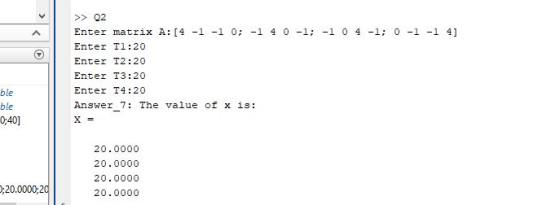 >>Q2 Enter matrix A: [4 - -1 0; -1 40-1:-1 o 4-1; 0 -1 -1 41 Enter T1:20 Enter T2:20 Enter T3:20 Enter T4:20 ble ble Answer 7