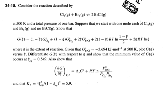 24-18. Consider the reaction described by Cl2 (g) + Br2 (g) 2 BrCl(g) at 500 K and a total pressure of one bar. Suppose that