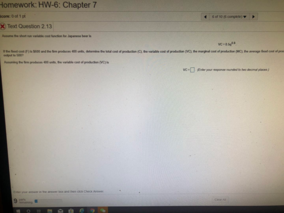 Homework: HW-6: Chapter 7 Score: 0 of 1 pt 6 of 10 (6 complete) X Text Question 2.13 Assume the short run variable cost funct