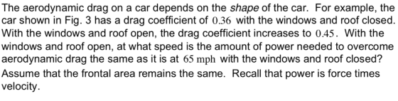 The aerodynamic drag on a car depends on the shape of the car. For example, the car shown in Fig. 3 has a drag coefficient of