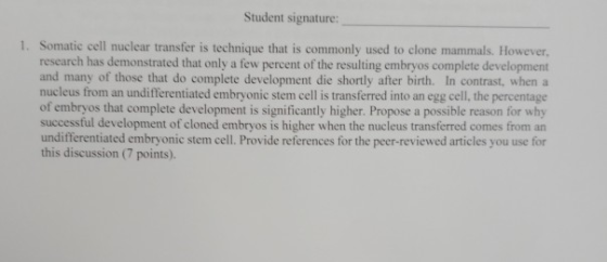 Student signature 1. Somatic cell nuclear transfer is technique that is commonly used to clone mammals. However, research has