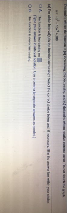 is (a) Do not y=-2-15x + 200 (a) For which interval(s) is the function ? Select the correct choice below and, if necessary, f