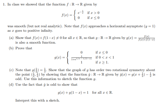 1. In class we showed that the function f : R → R given by (if>o 0 if a S0 was smooth (but not real analytic). Note that f(x)