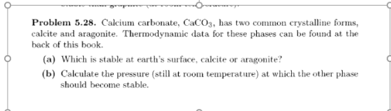 Problem 5.28. Calcium carbonate, CaCO3, has two common crystae forms, calcite and aragonite. Thermodynamic data for these pha
