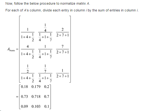 Now, follow the below procedure to normalize matrix A. For each of As column, divide each entry in column i by the sum of en