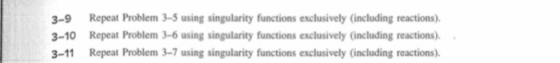 Repeat Problem 3-5 using singularity functions exclusively (including reactions). 3-9 3-10 Repeat Problem 3-6 using singulari