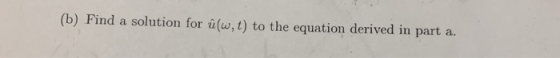 (b) Pind a solution for u(w, t) to the equation derived in part a.