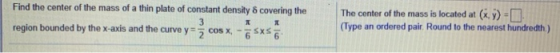 Find the center of the mass of a thin plate of constant density δ covering the The center of the mass is located at (x,y): (T