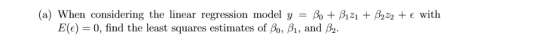 (a) When considering the linear regression model y = E(e) 0, find the least squares estimates of Bo, Bi, and B2. B0B12 B2z2 €