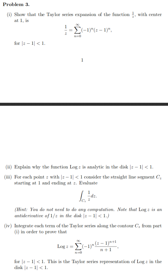 Problem 3. (i) Show that the Taylor series expansion of the function , with center at 1, is 一2(-1)(z-1), for z 1l<1 (ii) Ex