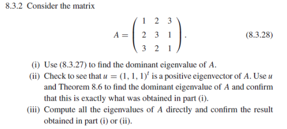 8.3.2 Consider the matrix (1 2 3 A-2 3 1 (8.3.28) (i) Use (8.3.27) to find the dominant eigenvalue of A. (ii) Check to see th