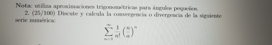 Nota: utiliza aproximaciones trigonométricas para ángulos pequeños. 2. (25/100) serie numérica: Discute y calcula la converge