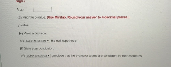 sign.) calc (d) Find the p-value. (Use Minitab. Round your answer to 4 decimal places.) p-value (e) Make a decision. We (Clic
