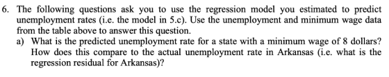 6. The following questions ask you to use the regression model you estimated to predict unemployment rates (ie, the model in
