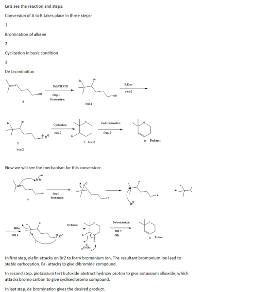 Lets see the reaction and steps. Conversion of A to B takes place in three steps- 1 Bromination of alke ne 2 Cyclisation in b