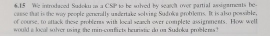 partial assignments be- We introduced Sudoku as a CSP to be solved by search over 6.15 cause that is the way people generally