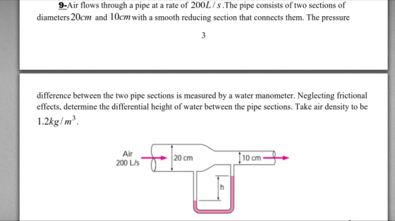 9-Air flows through a pipe at a rate of 200L/s.The pipe consists of two sections of diameters 20cm and 10cm with a smooth red