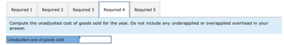 Required 1 Required 2 Required 3Required 4Required 5 Compute the unadjusted cost of goods sold for the year. Do not include a