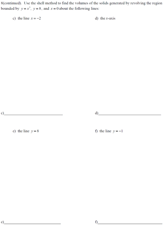 8(continued) Use the shell method to find the volumes of the solids generated by revolving the region bounded by y x, y=8, a