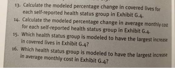 13. Calculate the modeled percentage change in covered lives for each self-reported health status group in Exhibit G.4 14. Ca
