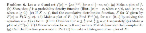 Problem 6. Let a > 0 and set f(x)for E (-00, oo). (a) Make a plot off (b) Show that f is a probability density function (Hint