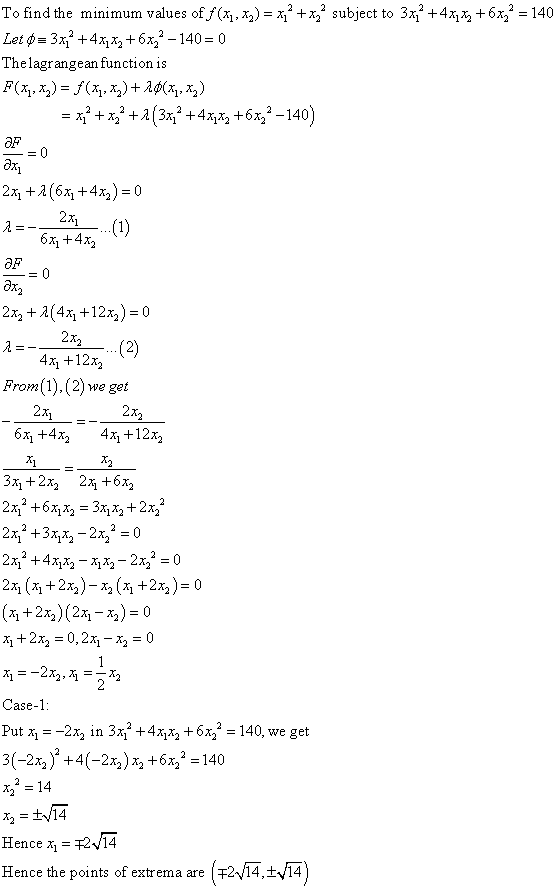 To find the minimum values of/倆両)-而2 +ろ2 subject to 3x12 +4x1ろ+ 6x22 = 140 Thelagrangean function is 2x +2(6 +4%)=0 6x1 +4x2