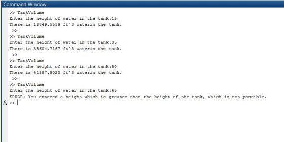 Command Window >>TankVolume Enter the height of water in the tank: 15 There is 18849.5559 ft 3 waterin the tank. 7 TankVolume