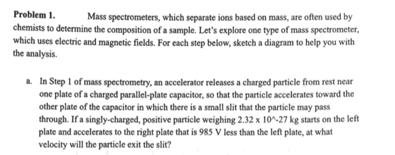 Problem 1 chemists to determine the composition of a sample. Lets explore one type of mass spectrometer, which uses electric
