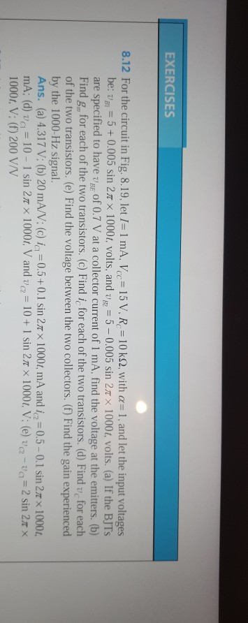 EXERCISES 8.12 For the circuit in Fig. 8. 19, let 1-1 m1A, Vcc-15 VR-|0 kQ, with α 1, and let the input voltages be: tai = 5