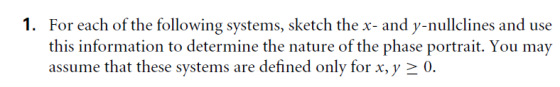 1. For each of the following systems, sketch the x- and y-nullclines and use this information to determine the nature of the