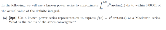 In the following, we will tse a kmown power series to approximate 1/2 arctan(r) dr to within 0.00001 of the actual value of t