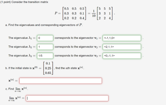 (1 point) Consider the transition matrix 0.5 0.5 0.5 P 0.3 0.3 0.1 0.2 0.2 0.4 10 a. Find the eigenvalues and corresponding e