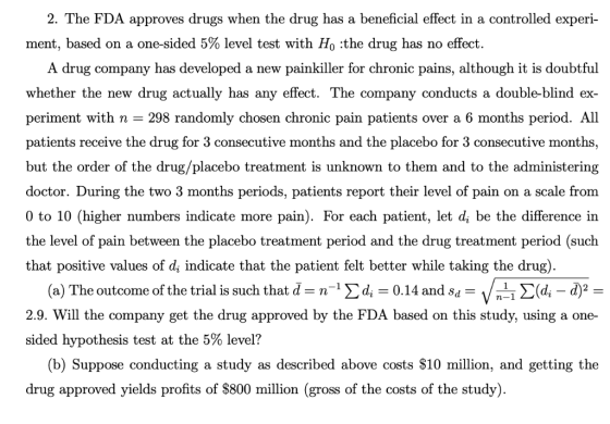 2. The FDA approves drugs when the drug has a beneficial effect in a controlled experi- ment, based on a one-sided 5% level t