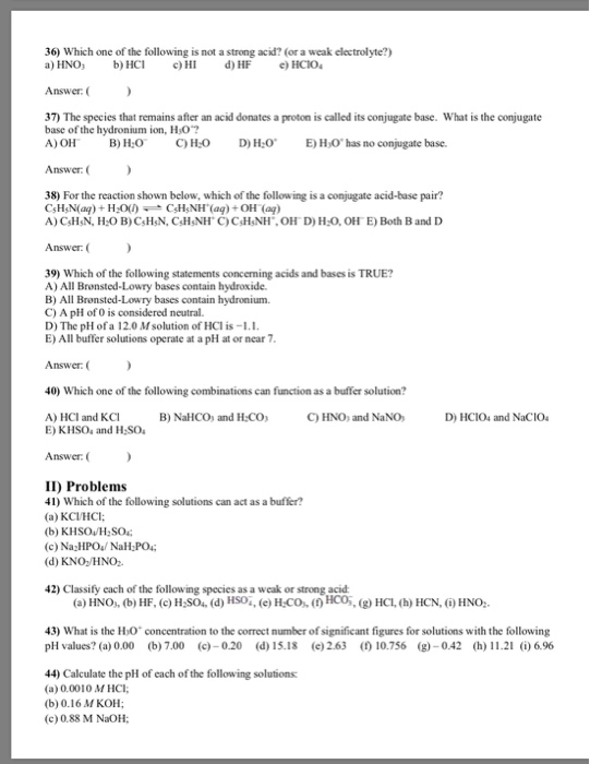 36) Which one of the following is not a strong acid? (or a weak electrolyte?) a) HNO b)HC d) HF e)HCI0 Answer ( 37) The speci